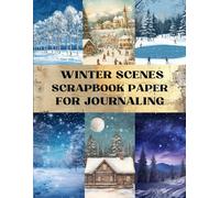 Winter Scenes Scrapbook Paper: Decorative Sheets Double Sided Craft Paper For Artist Trading Cards, Junk Journals, Collage Art, Card Making, Origami and More