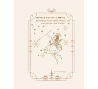 Winter Solstice Magic: Enchanting Winter Spells, Rituals, and Activities for Little Witches