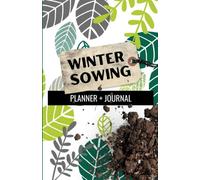 Winter Sowing Planner + Journal: Guide to Simply and Efficiently Start Your Garden in the Winter