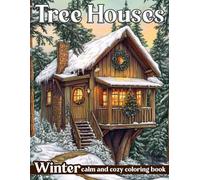 Winter Tree Houses Coloring Book: Warm Forest Getaway Coloring Pages for Everyone Packed With Cozy Rooms, Snowy Nights, and Woodland Magic to De-Stress