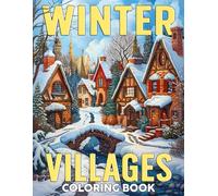 Winter Villages Coloring Book: Immerse in Serene Beauty Coloring Pages with Snow-Covered House and Peaceful Town Designs for Adults & Teens to Enjoy