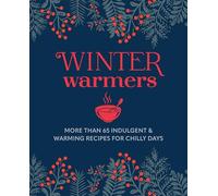 Winter Warmers: More Than 65 Comforting Recipes for Chilly Days