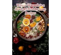 Winter Warmth in a Bowl: 95 Healthy Soup Recipes