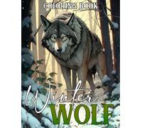 Winter Wolf Coloring Book: Wolves Coloring Pages featuring Powerful Creatures and Fantasy Illustrations Detailed Designs Stress Relief and Relaxation for Adults