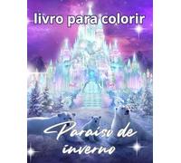 Winter Wonderland - Paraiso de inverno : Livro de Colorir: Um mundo mágico de inverno cheio de neve, fantasía e encantamento e detalhados pararelaxar e despertar a criatividade
