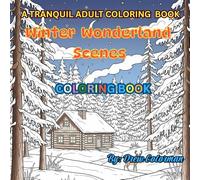 Winter Wonderland Scenes: A Tranquil Adult Coloring Book of Cozy Cabins, Snowy Forests & Serene Winter Moments: 45+ Detailed Line Art Illustrations to ... Your Mind and Embrace the Magic of the Season