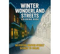 Winter Wonderland Streets Coloring Book: Realistic snowy town streets, cozy cafes, markets, and festive night scenes to color and relax during the holiday season