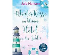 Winterküsse im kleinen Hotel an der Schlei: Ostsee im Schnee - ein Liebesroman über Nähe und Neuanfang