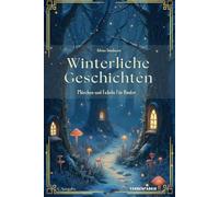Winterliche Geschichten: Erzählungen, Märchen und Fabeln zur Winterzeit für Kinder ab 5 Jahren, Märchenbuch, Gute Nacht Buch zum Vorlesen