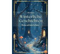 Winterliche Geschichten: Erzählungen, Märchen und Fabeln zur Winterzeit für Kinder ab 5 Jahren, Märchenbuch, Gute Nacht Buch zum Vorlesen