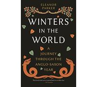 Winters in the World : A Journey through the Anglo-Saxon Year