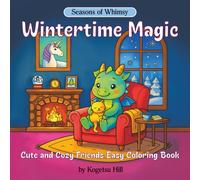 Wintertime Magic: Cute and Cozy Friends Easy Coloring Book for Kids and Adults Featuring Dragons, Unicorns, Fairies, and Woodland Creatures in a Whimsical Winter Wonderland