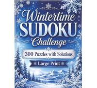 Wintertime SUDOKU Challenge: 300 Large Print Puzzles, 3 Levels of Difficulty, and a Beautiful Winter Cover Perfect for Gift Giving