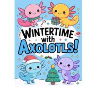 Wintertime with Axolotls: Cute and Simple Winter Coloring Book for Kids with Snowflakes, Christmas Trees, Winter Magic and More!