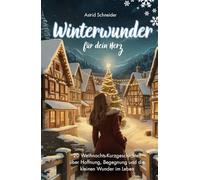 Winterwunder für dein Herz: 20 berührende Weihnachtsgeschichten für Erwachsene: über Hoffnung, Begegnung und die kleinen Wunder des Lebens