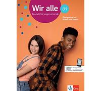 Wir alle B1. Übungsbuch mit Audios und Videos: Deutsch für junge Lernende. Übungsbuch mit Audios und Videos