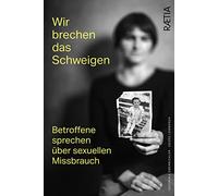 Wir brechen das schweigen. Betroffene sprechen über sexuellen Missbrauch