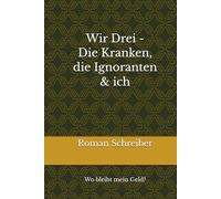 Wir Drei - Die Kranken, die Ignoranten & ich: Wo bleibt mein Geld?