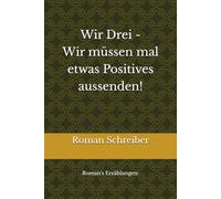Wir Drei - Wir müssen mal etwas Positives aussenden!: Roman’s Erzählungen: