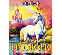wir färben EINHÖRNER: Eine kreative Reise in die Welt der Verzauberung und Fantasie mit 50 fabelhaften Einhornzeichnungen zum Ausmalen.