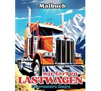 wir färben LASTWAGEN: 50 exklusive Lkw-Designs zum Verwandeln in individuelle Kunstwerke für Liebhaber von leistungsstarken Fahrzeugen!