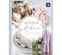 Wir feiern das Leben: Liebevolle Handarbeiten & Dekorationen für die schönsten Feste des Lebens