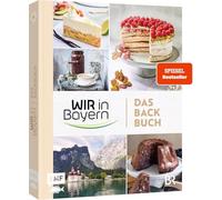 Wir in Bayern - Das Backbuch: 70 Lieblingsrezepte der TV-Konditor*innen - mit Profitipps rund ums Backen und Einblicken hinter die Kulissen