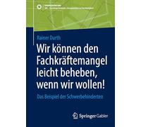 Wir Können Den Fachkräftemangel Leicht Beheben, Wenn Wir Wollen!: Das Beispiel Der Schwerbehinderten