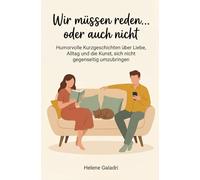 Wir müssen reden… oder auch nicht: Humorvolle Kurzgeschichten über Liebe, Alltag und die Kunst, sich nicht gegenseitig umzubringen