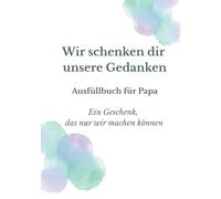 Wir schenken dir unsere Gedanken: Ausfüllbuch für Papa - Das einzigartige Geschenk, das nur wir machen können