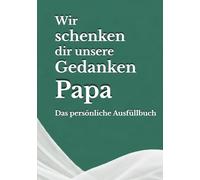 Wir schenken dir unsere Gedanken, Papa: Das persönliche Ausfüllbuch - Ein einzigartiges Geschenk, das nur ihr machen könnt