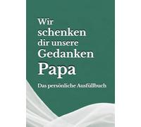 Wir schenken dir unsere Gedanken, Papa: Das persönliche Ausfüllbuch - Ein einzigartiges Geschenk, das nur ihr machen könnt