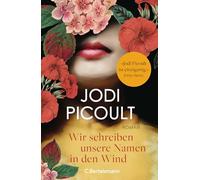 Wir schreiben unsere Namen in den Wind: Roman. »Jodi Picoult ist einzigartig! Ihre Romane berühren das Herz und erweitern den Verstand.« Emily Henry