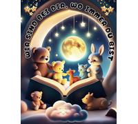 WIR SIND BEI DIR, WO IMMER DU BIST: Eine schöne Gute-Nacht-Geschichte, die Kindern einen ruhigen Schlaf und schöne Träume bescheren soll.
