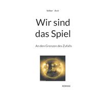 Wir sind das Spiel: An den Grenzen des Zufalls