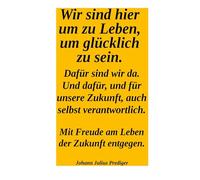 Wir sind hier um glücklich zu sein. Dafür sind wir da! Und dafür und für unsere Zukuntf auch selbst verantwortlich.: Mit Freude am Leben der Zukunft entgegen.