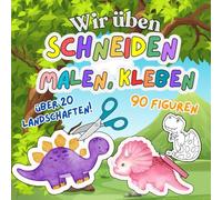 Wir üben Schneiden, Malen, Kleben: tolle Dinosaurierabenteuer - 90 Figuren such ein neues Zuhause in über 20 tollen Landschaften