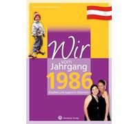 Wir vom Jahrgang 1986 - Kindheit und Jugend in Österreich: Geschenkbuch zum 40. Geburtstag - Jahrgangsbuch mit Geschichten, Fotos und Erinnerungen mitten aus dem Alltag
