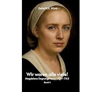 Wir waren alle viele! Band 4.: Magdelene Degrange anno 1701 - 1763