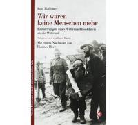 Wir waren keine Menschen mehr: Erinnerungen eines Wehrmachtssoldaten an die Ostfront