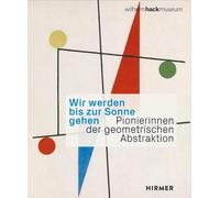 Wir werden bis zur Sonne gehen: Pionierinnen der geometrischen Abstraktion