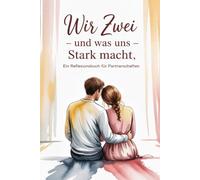 Wir Zwei - Und Was Uns Stark Macht: Ein Reflexionsbuch für Paare mit Fragen, Übungen und Ritualen zur Beziehungsstärkung