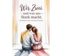 Wir Zwei und was uns stark macht: Ein Reflexionsbuch für Partnerschaften
