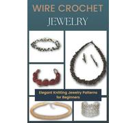 Wire Crochet Jewelry: Elegant Knitting Jewelry Patterns for Beginners