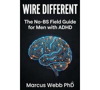 Wire Different: The No-BS Field Guide for Men Who Just Found Out Their Brain Has Been Running a Different Operating System Their Whole Life