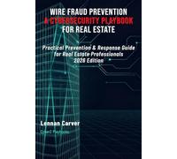 Wire Fraud Prevention: A Cybersecurity Playbook for Real Estate: Practical Prevention & Response Guide for Real Estate Professionals | 2026 Edition