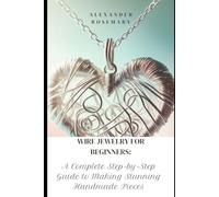 Wire Jewelry for Beginners: A Complete Step-by-Step Guide to Making Stunning Handmade Pieces