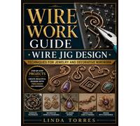 WIRE WORK GUIDE: WIRE JIG DESIGN: Techniques for Jewelry and Decorative Wirework