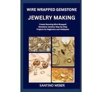 WIRE WRAPPED GEMSTONE JEWELRY MAKING: Create Stunning Wire-Wrapped Gemstone Jewelry: Step-by-Step Projects for Beginners and Hobbyists