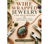 Wire Wrapped Jewelry For Beginners: Learn Loops, Coils and Stone Settings